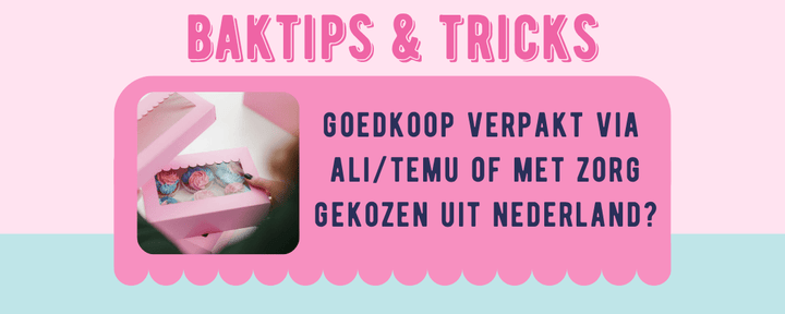 Goedkoop verpakt via Ali of met zorg gekozen uit Nederland? - Cupcakedozen.nl